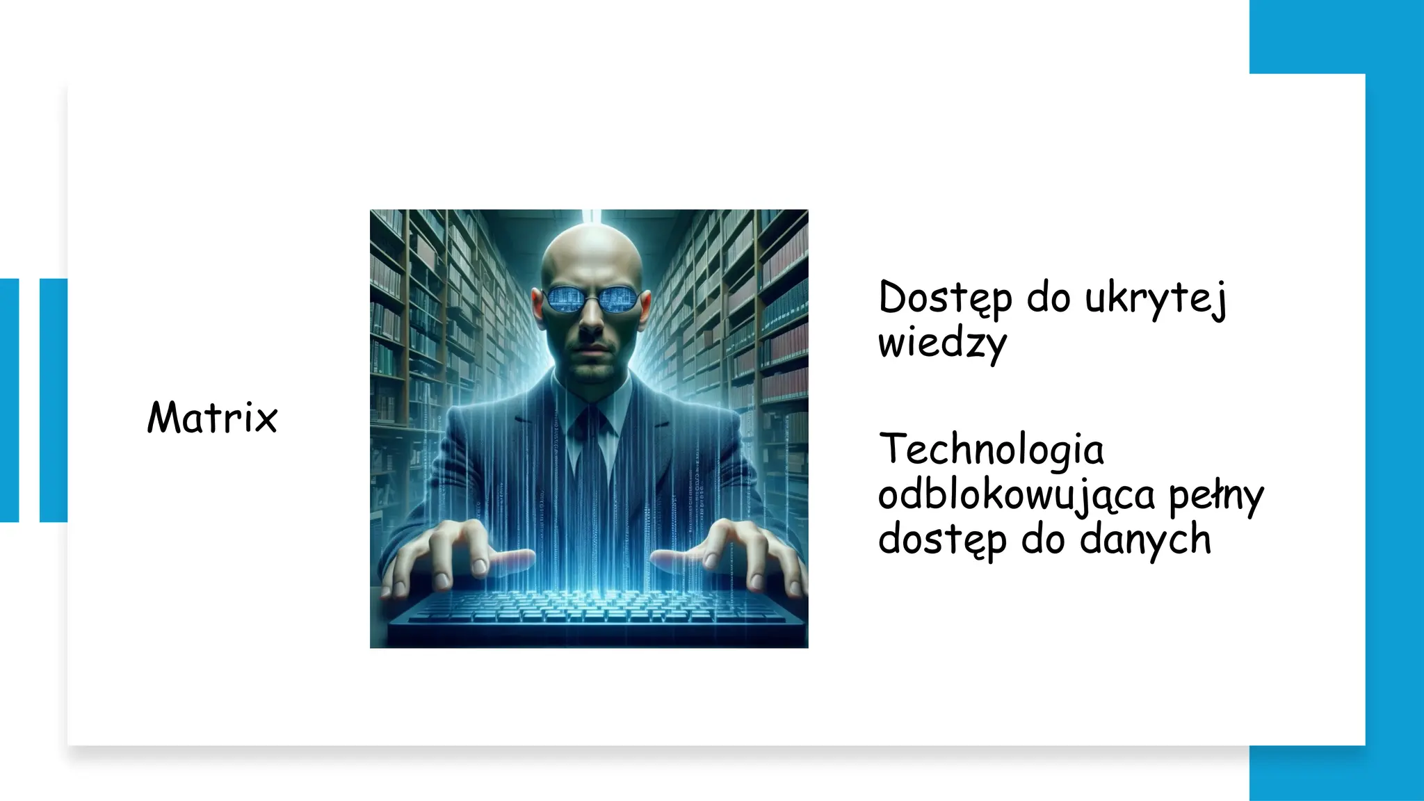 Matrix
Dostęp do ukrytej
wiedzy
Technologia
odblokowująca pełny
dostęp do danych
 