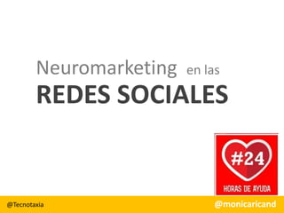Neuromarketing

en las

REDES SOCIALES

@Tecnotaxia

@monicaricand

 