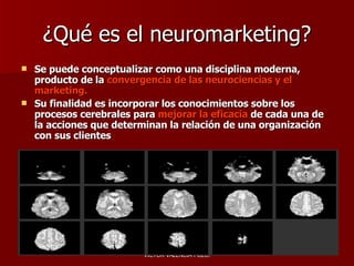 ¿Qué es el neuromarketing? Se puede conceptualizar como una disciplina moderna, producto de la  convergencia de las neurociencias y el marketing. Su finalidad es incorporar los conocimientos sobre los procesos cerebrales para  mejorar la eficacia  de cada una de la acciones que determinan la relación de una organización con sus clientes 
