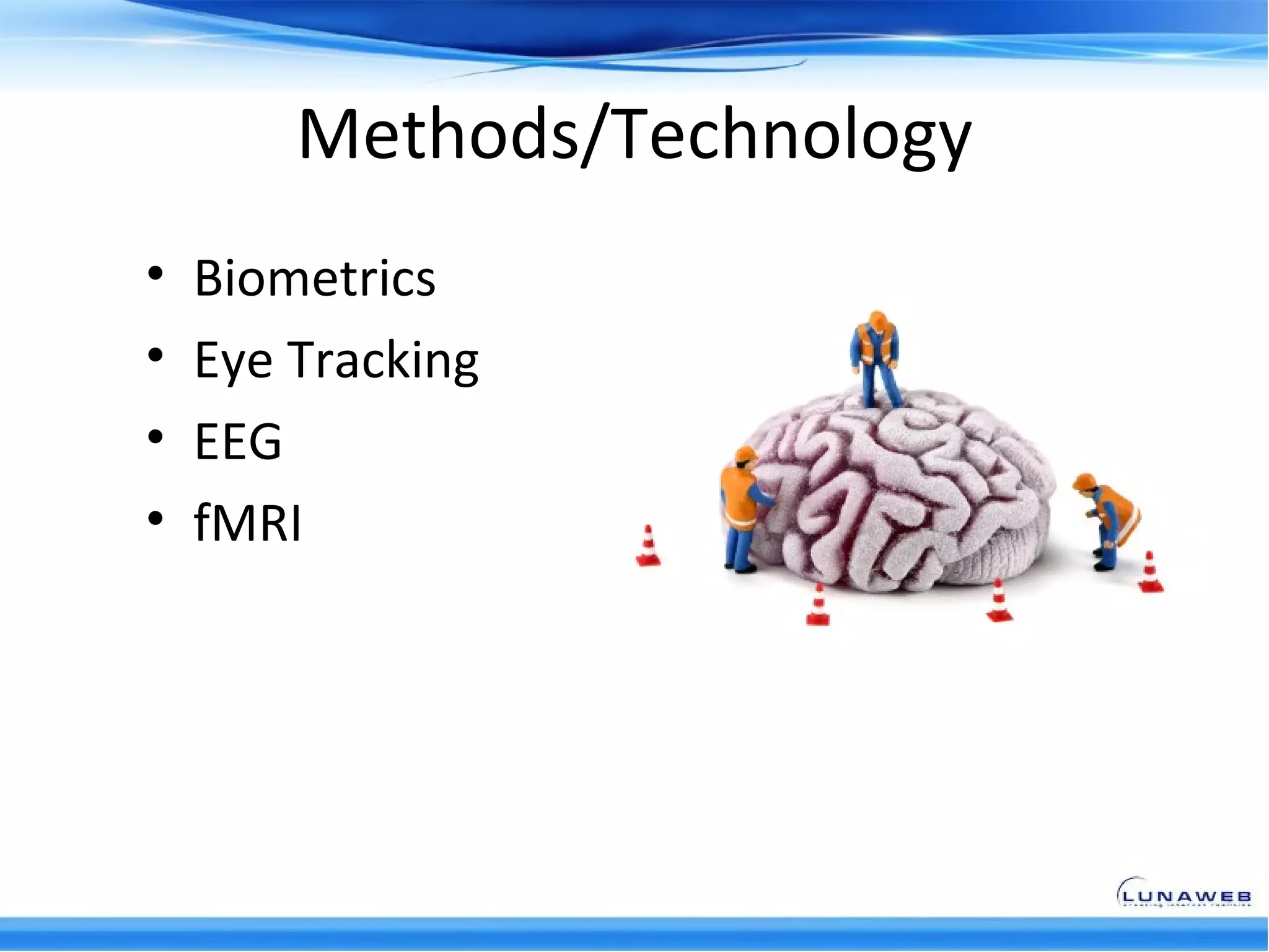 Methods/Technology
•   Biometrics
•   Eye Tracking
•   EEG
•   fMRI
 
