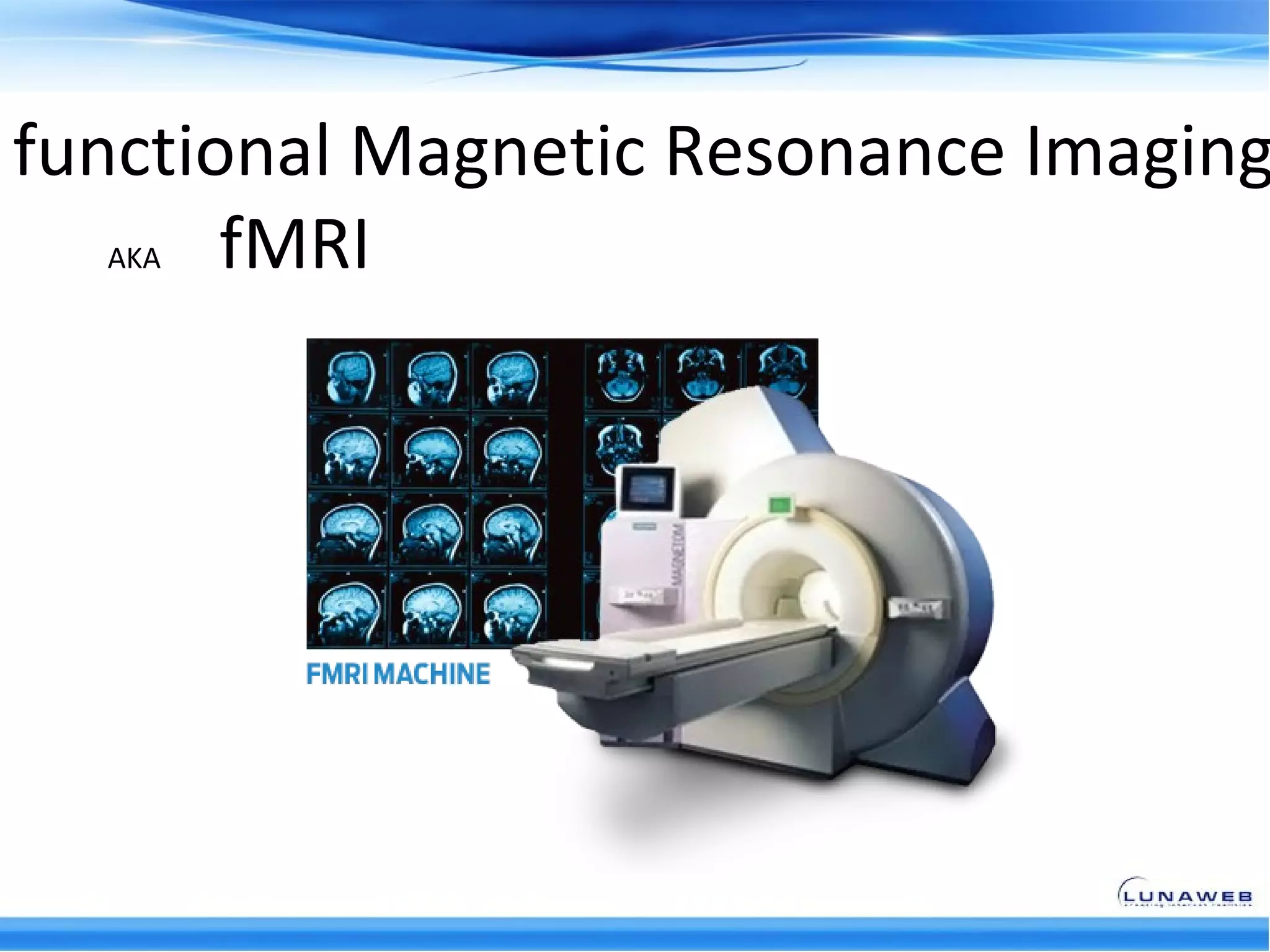 functional Magnetic Resonance Imaging
   AKA fMRI
 