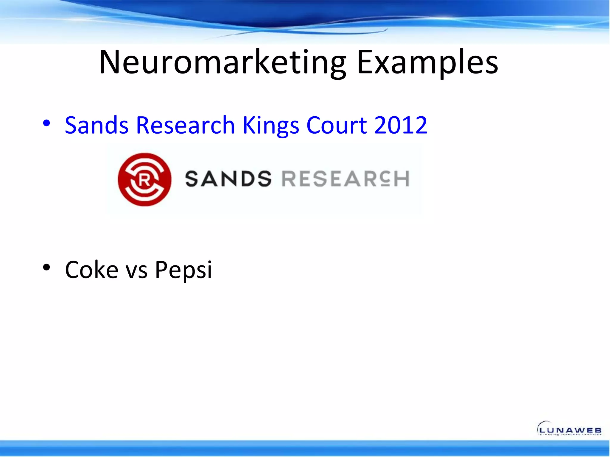 Neuromarketing Examples
• Sands Research Kings Court 2012




• Coke vs Pepsi
 