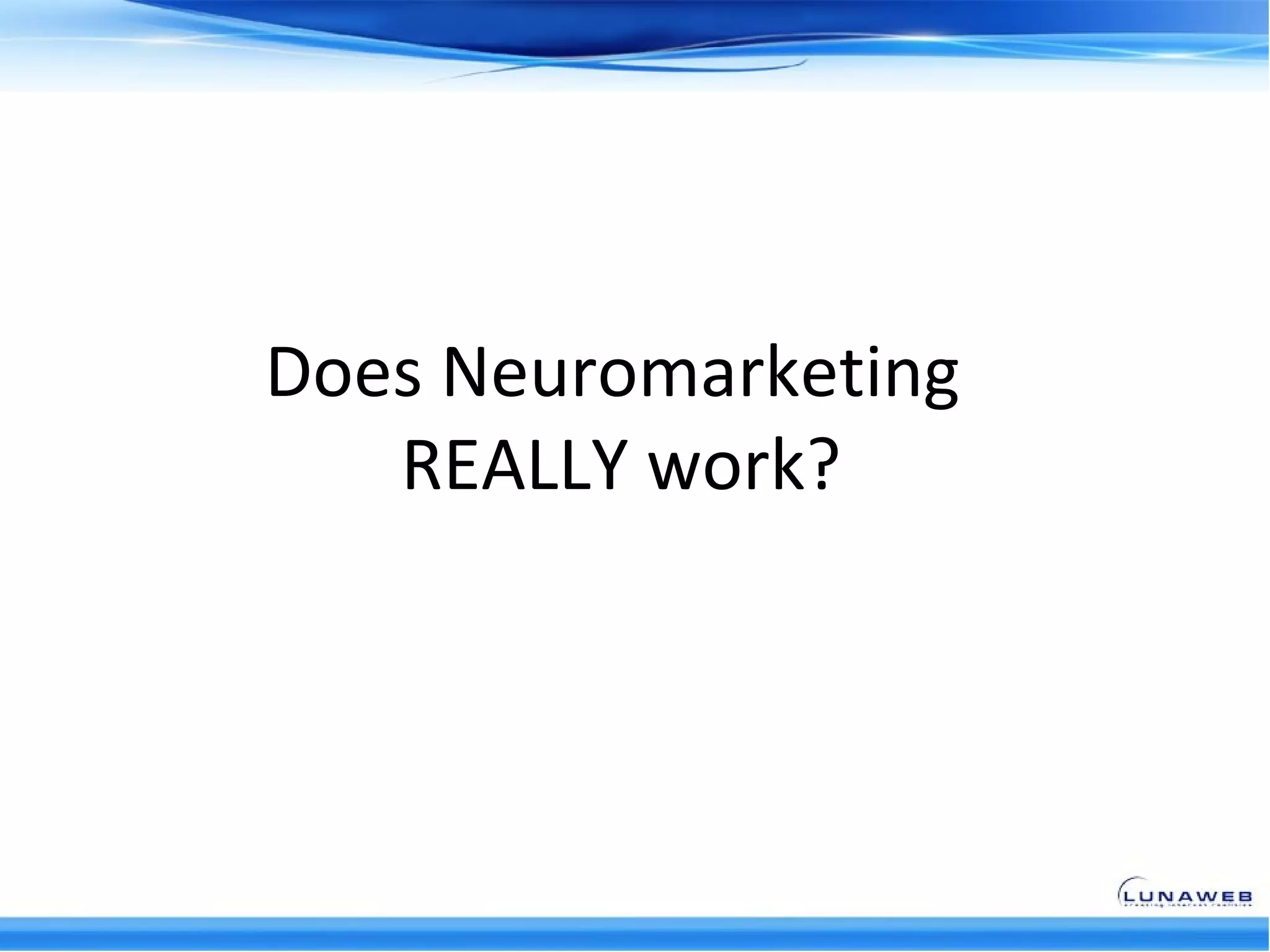 Does Neuromarketing
   REALLY work?
 