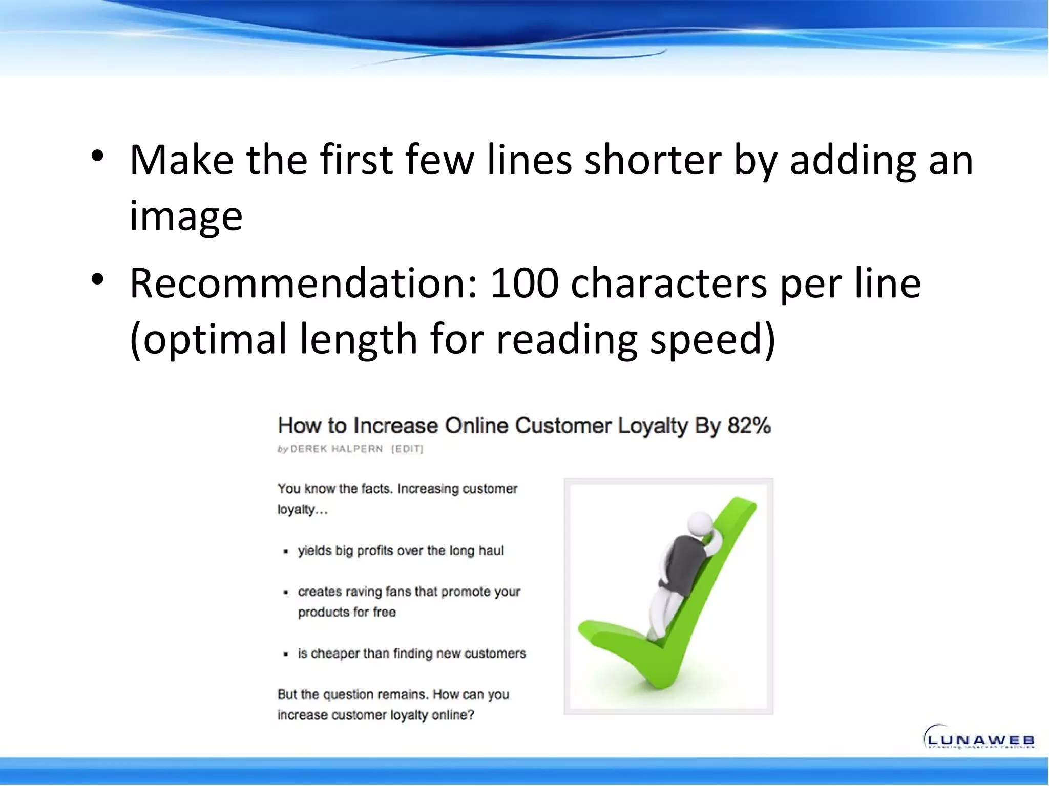 • Make the first few lines shorter by adding an
  image
• Recommendation: 100 characters per line
  (optimal length for reading speed)
 