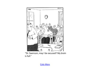 “Dr. Swenson, may I be excused? My brain
is full.”
Cola Wars
 