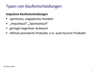 Ausmaß der kognitiven Steuerung
In Anlehnung an
Pispers und Dabrowski 2011
habitualisierte &
impulsive
Kaufentscheidungen
limitierte
Kaufentscheidungen
extensive
Kaufentscheidungen
sehr gering Ausmaß kognitiver Steuerung sehr groß
37
 