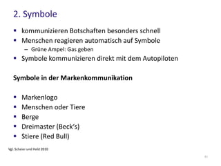 4. Sensorik
 Gehirn reagiert auf von mehreren Sinnen gleichzeitig
übertragene Bedeutung besonders stark
 Sensorische Kodierung der Marke muss über alle Sinne die
gleiche Wirkung übertragen
Sensuale Codes in der Markenkommunikation
 Gezielter Einsatz von Düften
– Singapure Airlines: Gleicher Duft für Erfrischungstücher und Parfum
der Stewardessen
– „Neuwagenduft“
 Lichtdesign in Geschäften
 Haptik der Verpackung
Vgl. Scheier und Held 2010
51
 