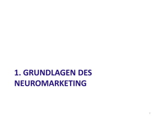 1. GRUNDLAGEN DES
NEUROMARKETING
7
 