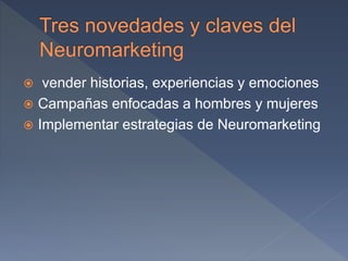  vender historias, experiencias y emociones
 Campañas enfocadas a hombres y mujeres
 Implementar estrategias de Neuromarketing
 