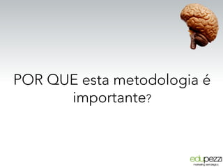 POR QUE esta metodologia é
importante?
 