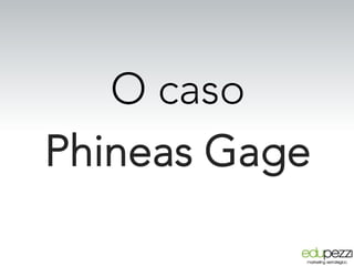 O caso
Phineas Gage
 