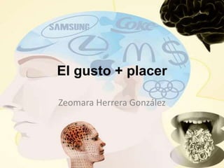 El gusto + placer
Zeomara Herrera González
 