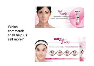 Which
commercial
shall help us
sell more?
 