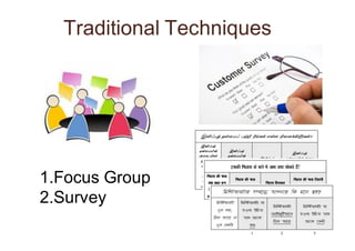 Traditional Techniques
1.Focus Group
2.Survey
 