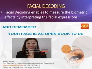 • Facial Decoding enables to measure the biometric
effects by interpreting the facial expressions.
 