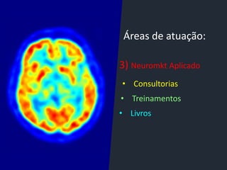 Áreas de atuação:
3) Neuromkt Aplicado
• Consultorias
• Treinamentos
• Livros
 