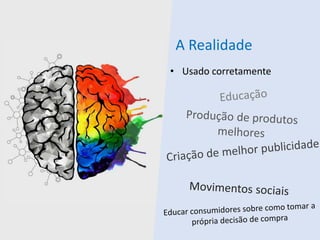 A Realidade
• Usado corretamente
 