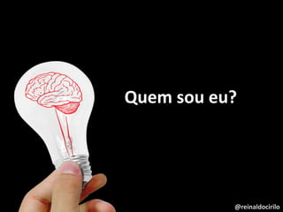 @reinaldocirilo
Quem sou eu?
 