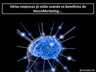 @reinaldocirilo
Várias empresas já estão usando os benefícios do
NeuroMarketing....
 