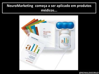 @REINALDOCIRILO
NeuroMarketing começa a ser aplicado em produtos
médicos...
 