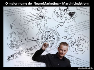 @reinaldocirilo
O maior nome do NeuroMarketing – Martin Lindstrom
 