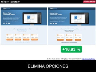 #CTSev - @natzir9
ELIMINA OPCIONES
+16,93 %
Is Too Much Choice Killing Your Conversion Rates?: http://goo.gl/uR1hnJ
 