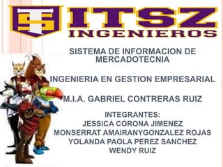 SISTEMA DE INFORMACION DE
MERCADOTECNIA
INGENIERIA EN GESTION EMPRESARIAL
M.I.A. GABRIEL CONTRERAS RUIZ
INTEGRANTES:
JESSICA CORONA JIMENEZ
MONSERRAT AMAIRANYGONZALEZ ROJAS
YOLANDA PAOLA PEREZ SANCHEZ
WENDY RUIZ
 