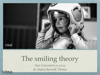 The smiling theory
Neos C0nvention 05.29.14!
dr.Andrea Bariselli, Thimus
#R4F
 