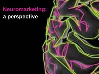 Neuromarketing:
a perspective
 