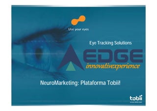 Eye Tracking Solutions




                  innovativexpe ience
                  innovativexperience
NeuroMarketing: Pl t f
N    M k ti     Plataforma T bii!
                           Tobii!
 