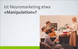 Der Lebensthemen-TrainerDer Lebensthemen-Trainer
Ist Neuromarketing etwa
«Manipulation»?
 