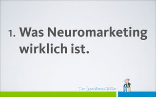 Der Lebensthemen-TrainerDer Lebensthemen-Trainer
1. Was Neuromarketing
wirklich ist.
 