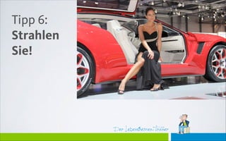 Der Lebensthemen-Trainer
Tipp 6:  
Strahlen  
Sie!
 