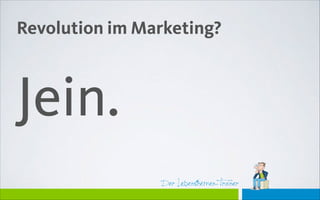 Der Lebensthemen-Trainer
Revolution im Marketing?
Jein.
 