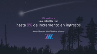hasta 9% de incremento en ingresos
Michael Luca
Harvard Business School Study on yelp.com
una estretlla trae
 