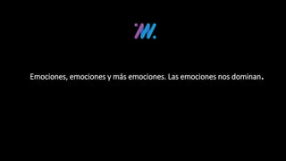 Emociones, emociones y más emociones. Las emociones nos dominan.
 