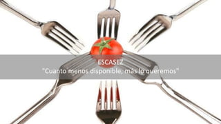 ESCASEZ
"Cuanto menos disponible, más lo queremos"
 
