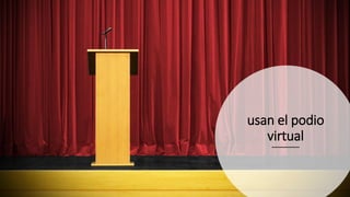 usan el podio
virtual
 
