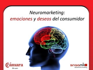 Neuromarketing:
emociones y deseos del consumidor
 