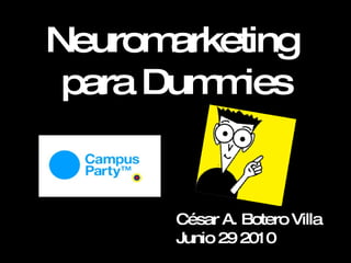 Neuromarketing  para Dummies César A. Botero Villa Junio 29 2010 
