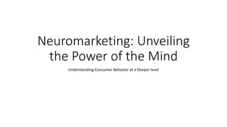 Neuromarketing: Unveiling
the Power of the Mind
Understanding Consumer Behavior at a Deeper level
 