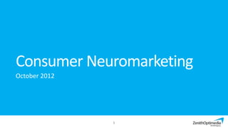 Consumer Neuromarketing
October 2012




               1
 