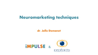 Neuromarketing techniques
dr. Jelle Demanet
iMPULSE &
 