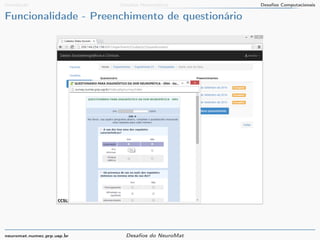 Introdução Desafios Matemáticos Desafios Computacionais 
Funcionalidade - Preenchimento de questionário 
neuromat.numec.prp.usp.br Desafios do NeuroMat 
 
