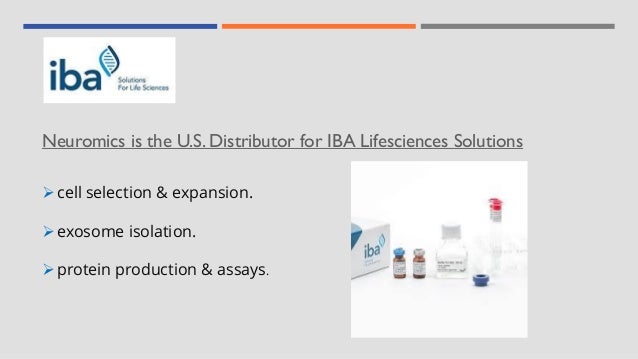 Neuromics is the U.S. Distributor for IBA Lifesciences Solutions
➢cell selection & expansion.
➢exosome isolation.
➢protein production & assays.
 