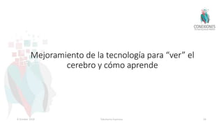 Mejoramiento de la tecnología para “ver” el
cerebro y cómo aprende
8 October 2018 Tokuhama-Espinosa 18
 