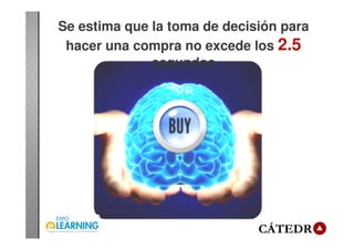 Se estima que la toma de decisión para
hacer una compra no excede los 2.5
segundos
 
