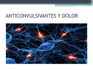 ANTICONVULSIVANTES Y DOLOR
 