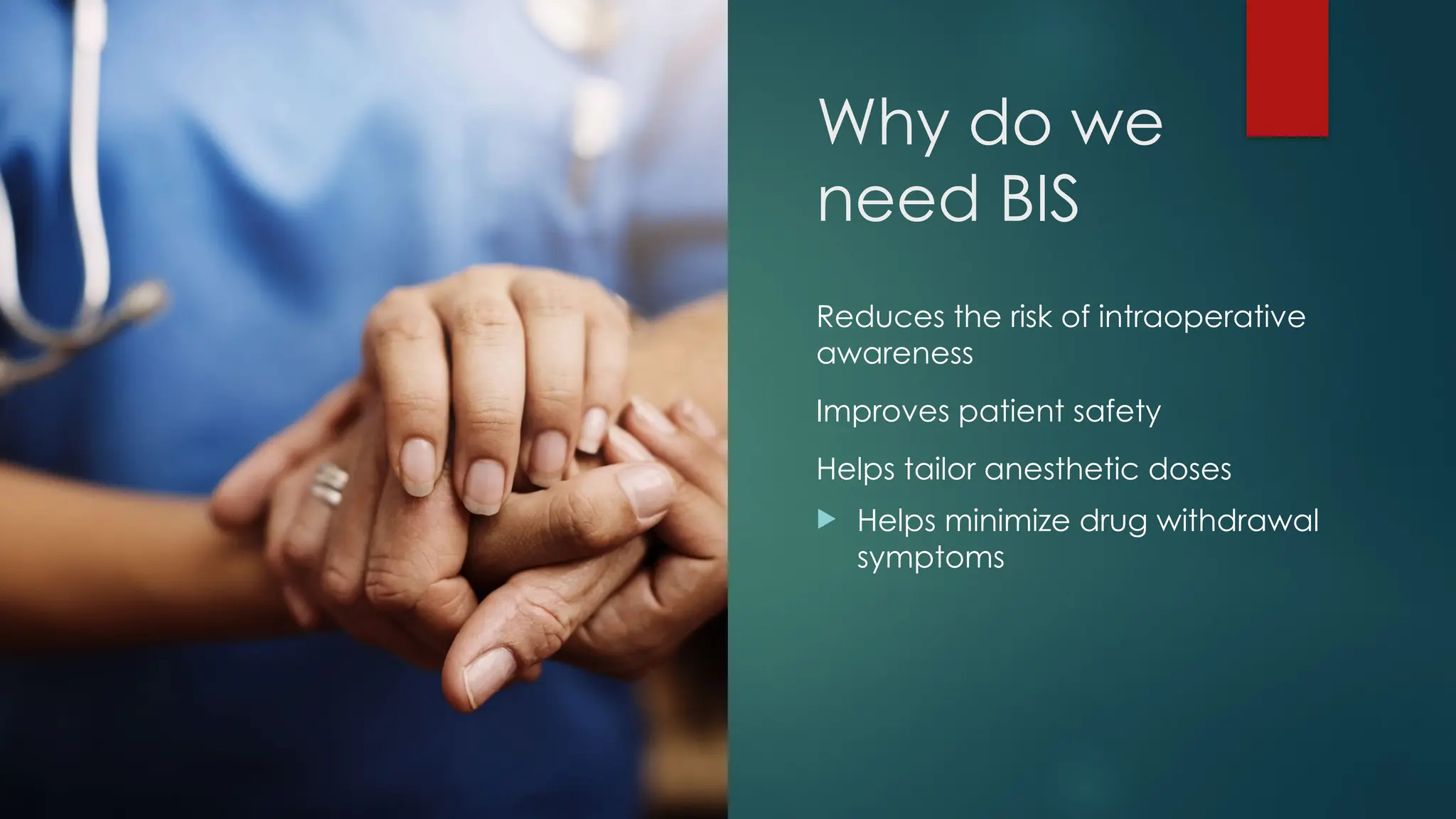 Why do we
need BIS
Reduces the risk of intraoperative
awareness
Improves patient safety
Helps tailor anesthetic doses
 Helps minimize drug withdrawal
symptoms
 