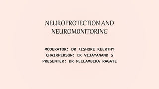 NEUROPROTECTION AND
NEUROMONITORING
MODERATOR: DR KISHORE KEERTHY
CHAIRPERSON: DR VIJAYANAND S
PRESENTER: DR NEELAMBIKA RAGATE
 